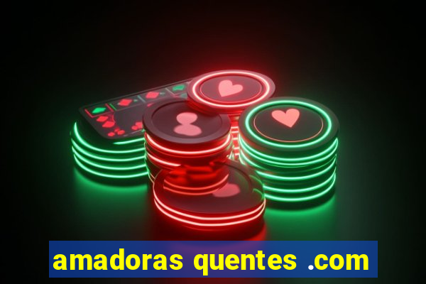 amadoras quentes .com