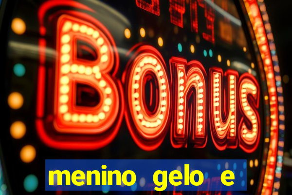 menino gelo e menina lava 360