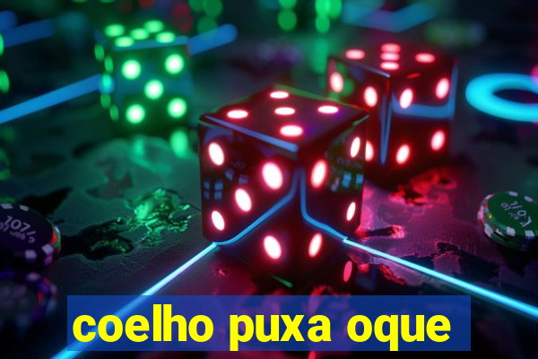 coelho puxa oque