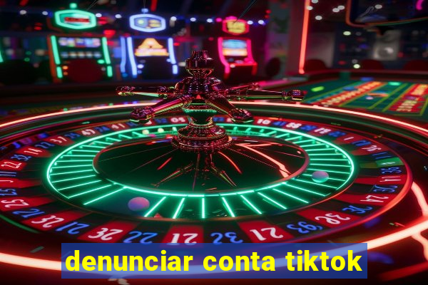denunciar conta tiktok