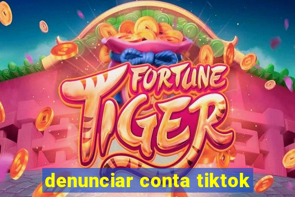 denunciar conta tiktok