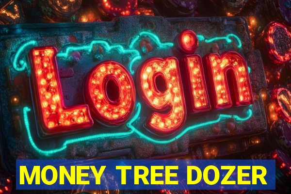 MONEY TREE DOZER
