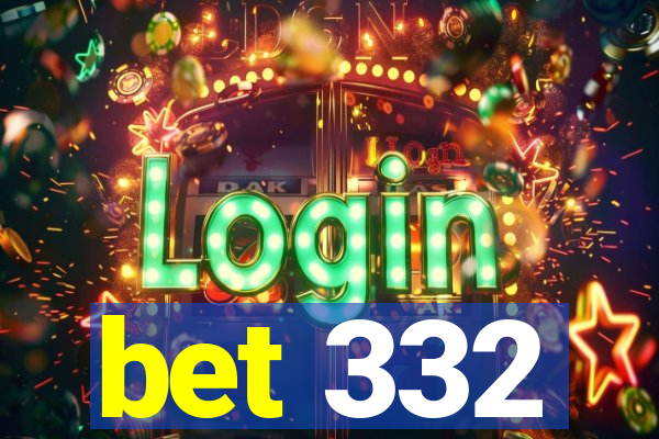 bet 332