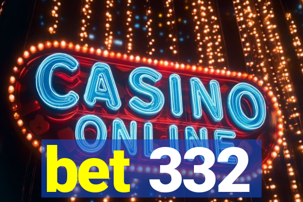 bet 332