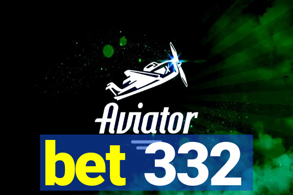 bet 332