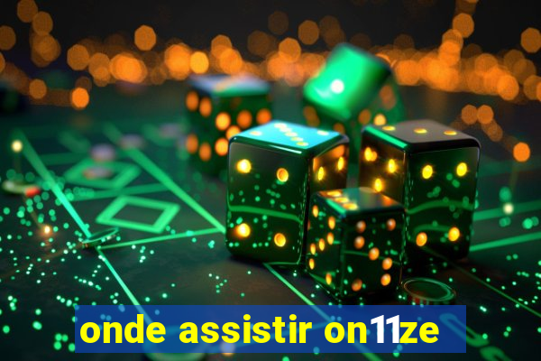 onde assistir on11ze