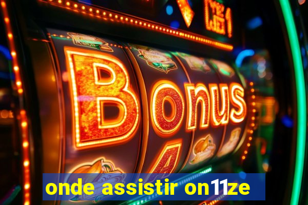 onde assistir on11ze