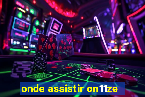 onde assistir on11ze
