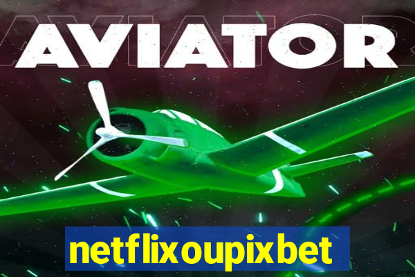 netflixoupixbet