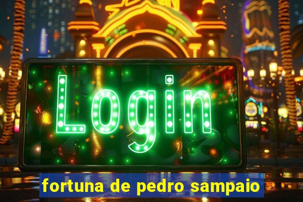 fortuna de pedro sampaio