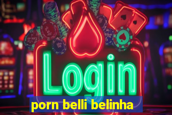 porn belli belinha