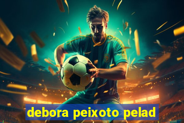 debora peixoto pelad