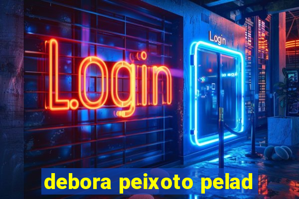 debora peixoto pelad