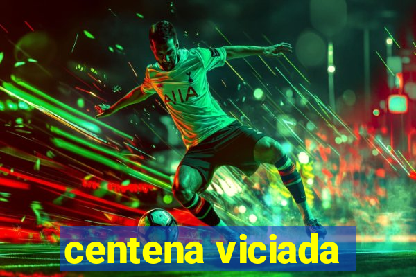centena viciada