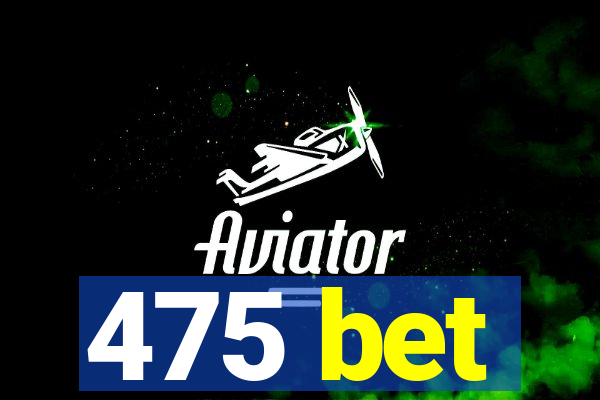 475 bet