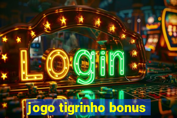 jogo tigrinho bonus