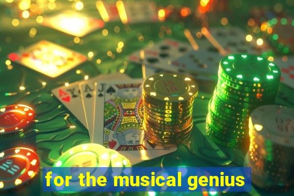 for the musical genius