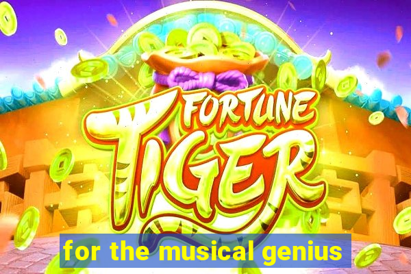 for the musical genius