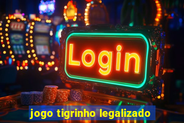 jogo tigrinho legalizado