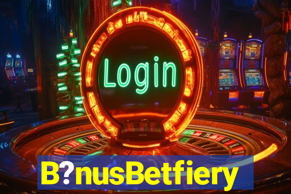 B?nusBetfiery