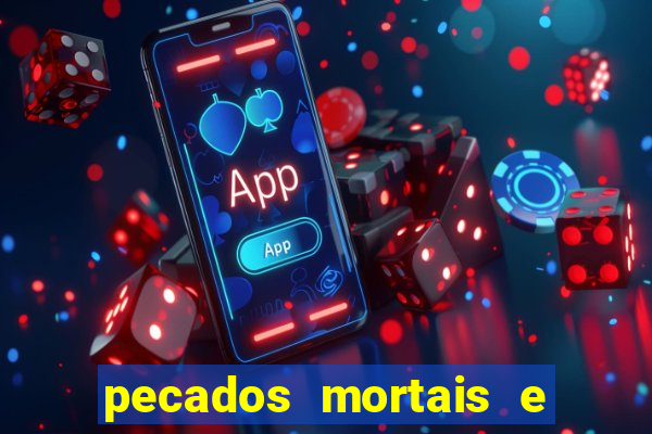 pecados mortais e veniais lista