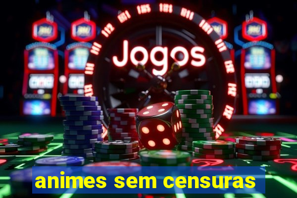 animes sem censuras