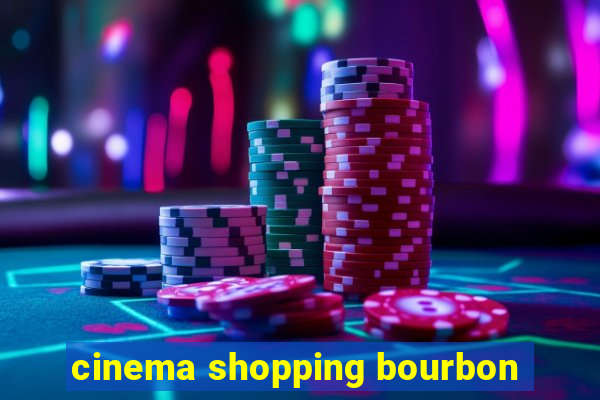 cinema shopping bourbon
