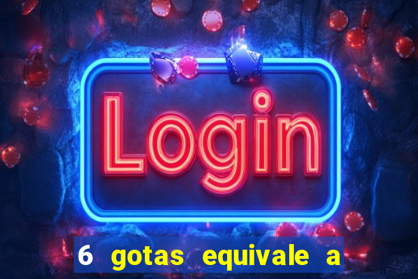 6 gotas equivale a quantos ml