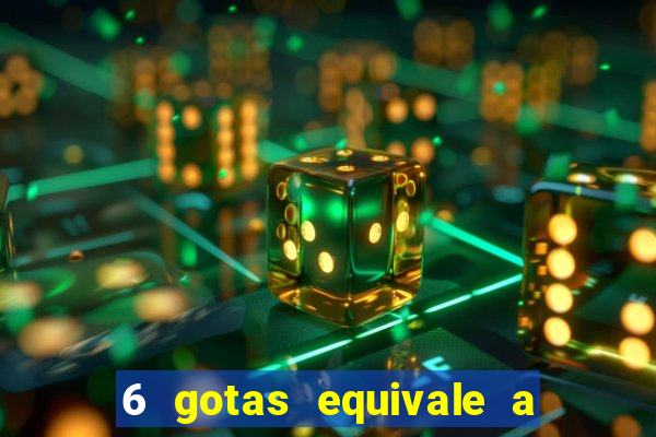 6 gotas equivale a quantos ml