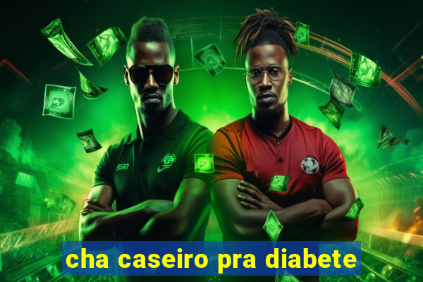 cha caseiro pra diabete