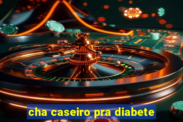 cha caseiro pra diabete