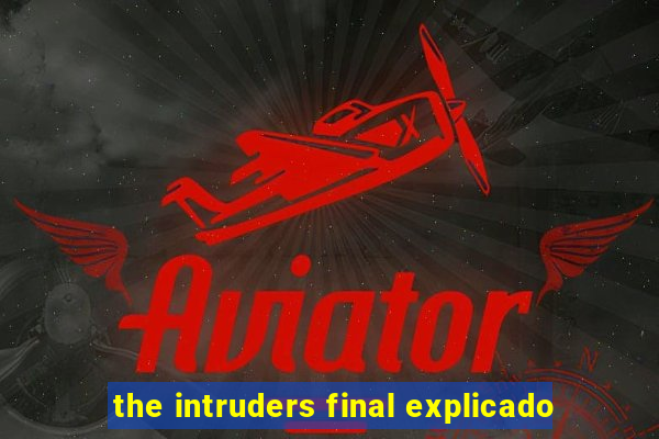 the intruders final explicado