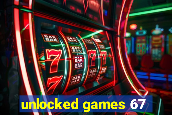 unlocked games 67