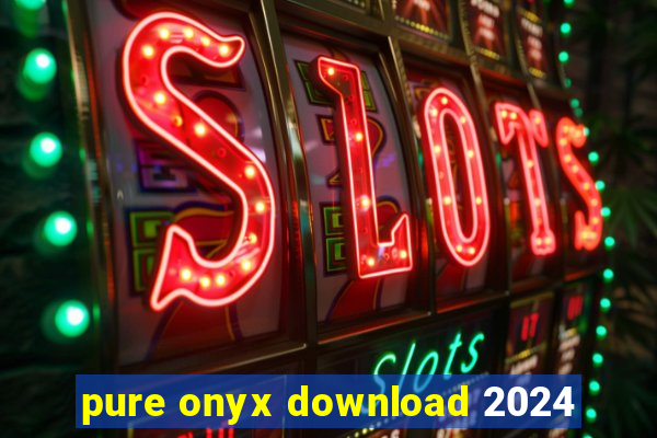 pure onyx download 2024