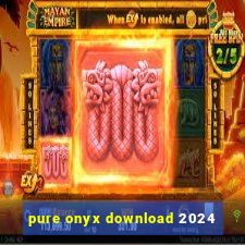 pure onyx download 2024