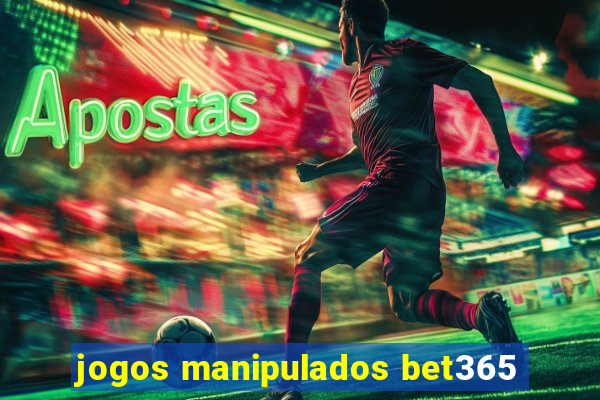 jogos manipulados bet365