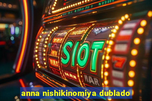 anna nishikinomiya dublado