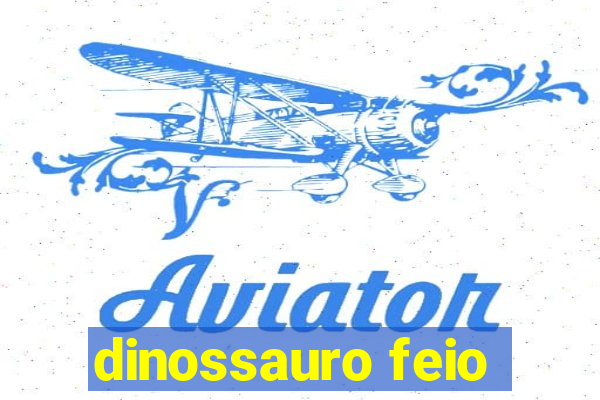 dinossauro feio