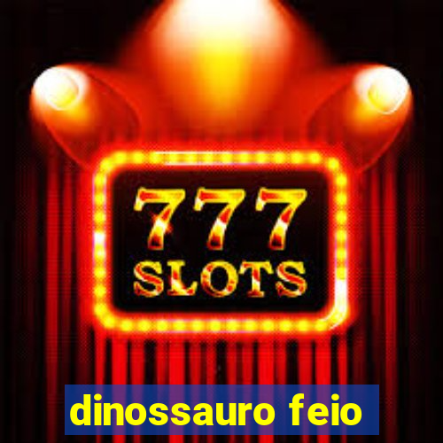 dinossauro feio