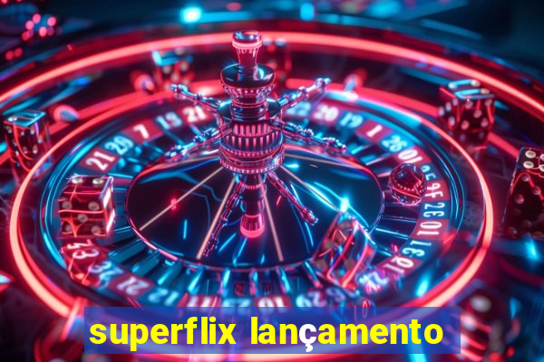 superflix lançamento