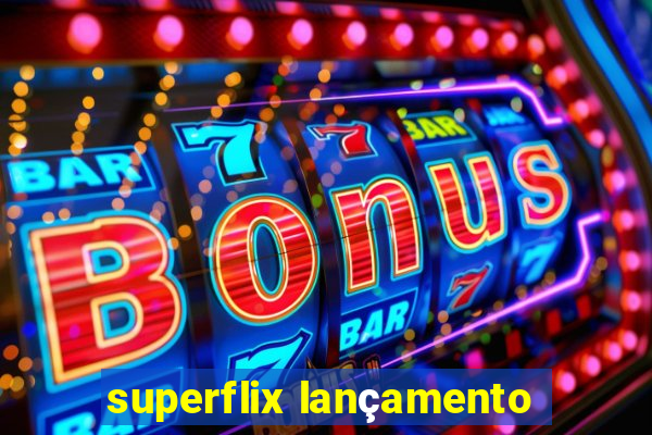 superflix lançamento