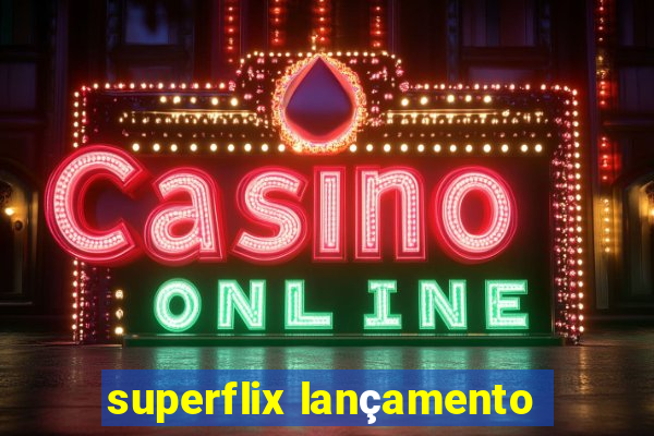 superflix lançamento
