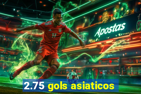 2.75 gols asiaticos