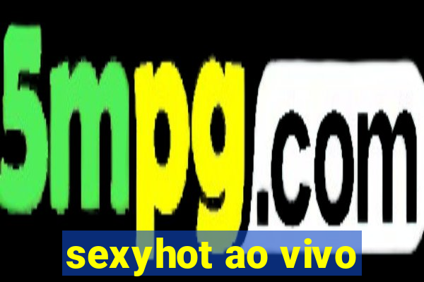 sexyhot ao vivo