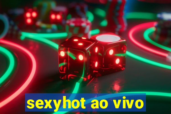 sexyhot ao vivo