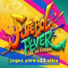 jogos para s23 ultra