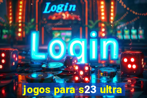 jogos para s23 ultra
