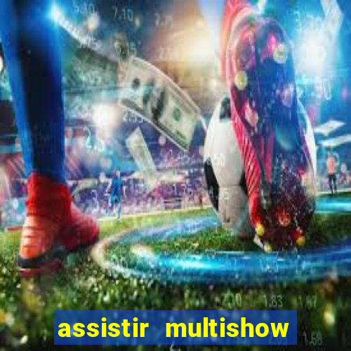 assistir multishow ao vivo gratis