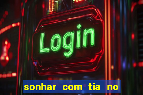 sonhar com tia no jogo do bicho