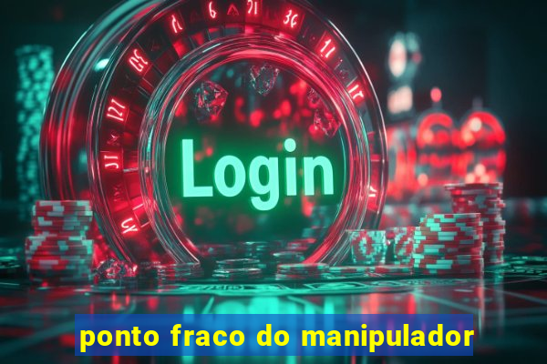 ponto fraco do manipulador